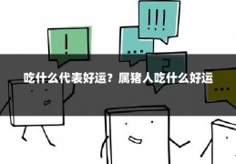 吃什么代表好运？属猪人吃什么好运