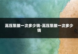 高压氧做一次多少钱-高压氧做一次多少钱