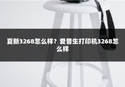 夏新3268怎么样？爱普生打印机3268怎么样