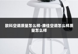 欧科空调质量怎么样-康佳空调怎么样质量怎么样