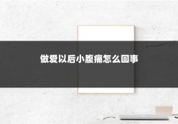 做爱以后小腹痛怎么回事