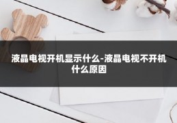 液晶电视开机显示什么-液晶电视不开机什么原因