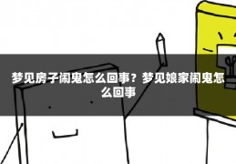 梦见房子闹鬼怎么回事？梦见娘家闹鬼怎么回事