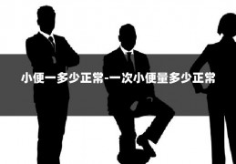 小便一多少正常-一次小便量多少正常