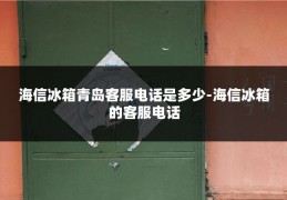 海信冰箱青岛客服电话是多少-海信冰箱的客服电话