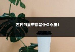 古代的皇帝都是什么心里？