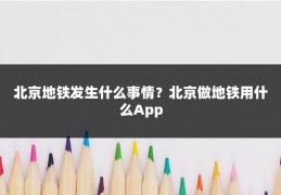 北京地铁发生什么事情？北京做地铁用什么App