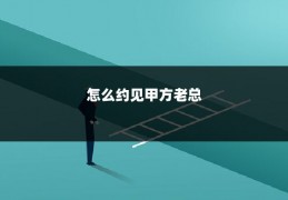 怎么约见甲方老总