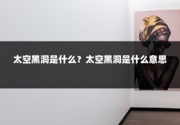 太空黑洞是什么?太空黑洞是什么意思
