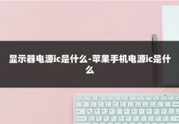 显示器电源ic是什么-苹果手机电源ic是什么