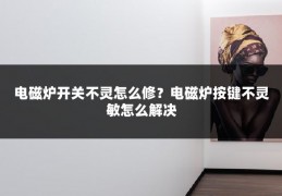 电磁炉开关不灵怎么修？电磁炉按键不灵敏怎么解决