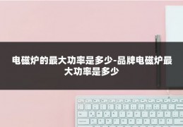 电磁炉的最大功率是多少-品牌电磁炉最大功率是多少