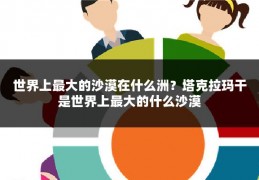 世界上最大的沙漠在什么洲？塔克拉玛干是世界上最大的什么沙漠