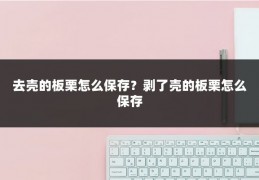 去壳的板栗怎么保存?剥了壳的板栗怎么保存