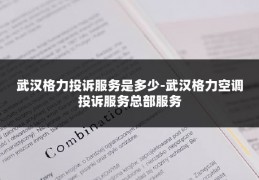 武汉格力投诉服务是多少-武汉格力空调投诉服务总部服务