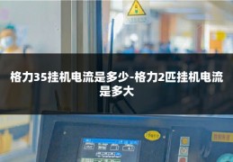 格力35挂机电流是多少-格力2匹挂机电流是多大