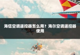 海信空调遥控器怎么用？海尔空调遥控器使用