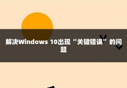解决Windows 10出现“关键错误”的问题