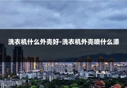 洗衣机什么外壳好-洗衣机外壳喷什么漆