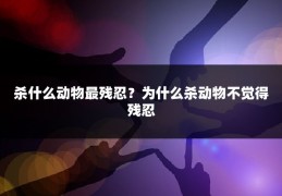 杀什么动物最残忍？为什么杀动物不觉得残忍