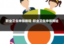 职业卫生申报教程-职业卫生申报网址