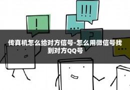 传真机怎么给对方信号-怎么用微信号找到对方QQ号