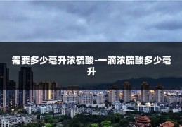 需要多少毫升浓硫酸-一滴浓硫酸多少毫升