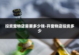 投资宠物店需要多少钱-开宠物店投资多少