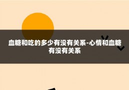 血糖和吃的多少有没有关系-心情和血糖有没有关系