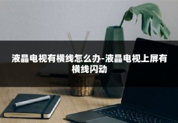 液晶电视有横线怎么办-液晶电视上屏有横线闪动