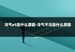 冷气e5是什么原因-冷气不冷是什么原因