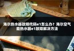 海尔热水器故障代码e1怎么办？海尔空气能热水器e1故障解决方法