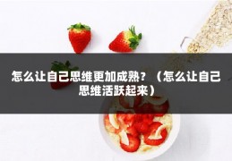 怎么让自己思维更加成熟？（怎么让自己思维活跃起来）