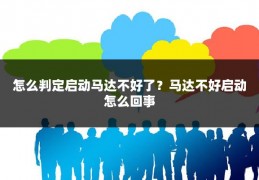 怎么判定启动马达不好了?马达不好启动怎么回事