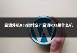 空调外机R32指什么?空调R32是什么机
