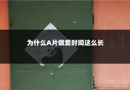 为什么A片做爱时间这么长