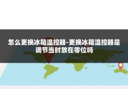 怎么更换冰箱温控器-更换冰箱温控器是调节当时放在零位吗