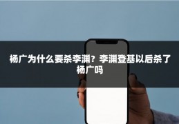 杨广为什么要杀李渊？李渊登基以后杀了杨广吗
