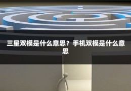 三星双模是什么意思?手机双模是什么意思