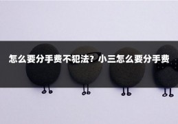 怎么要分手费不犯法？小三怎么要分手费