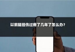 以前腿扭伤过疼了几年了怎么办?