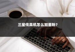 三星传真机怎么加墨粉?