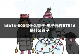 btb16-800是什么管子-电子元件BTB16是什么管子