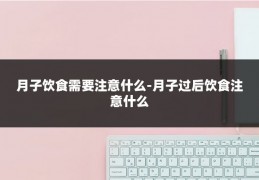 月子饮食需要注意什么-月子过后饮食注意什么