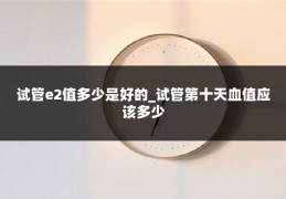 试管e2值多少是好的_试管第十天血值应该多少