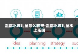 温都水城儿童怎么收费-温都水城儿童水上乐园