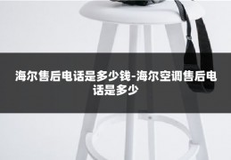 海尔售后电话是多少钱-海尔空调售后电话是多少