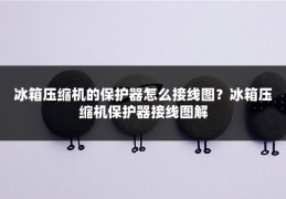 冰箱压缩机的保护器怎么接线图?冰箱压缩机保护器接线图解