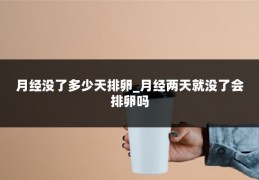 月经没了多少天排卵_月经两天就没了会排卵吗
