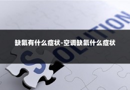 缺氟有什么症状-空调缺氟什么症状